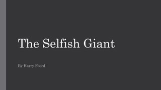 The Selfish Giant
By Harry Foord
 