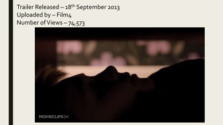 Trailer Released – 18th September 2013
Uploaded by – Film4
Number ofViews – 74,573
 