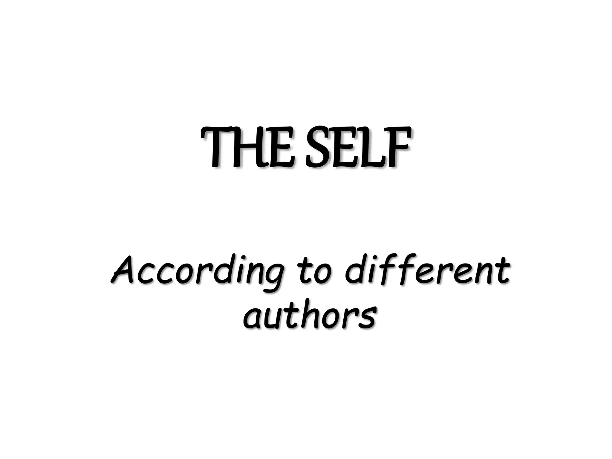 THE SELF
According to different
authors
 