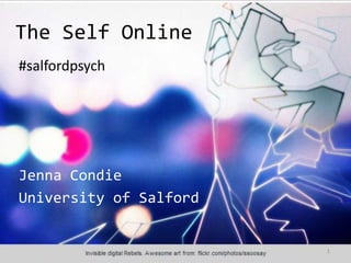 The Self Online
#salfordpsych




Jenna Condie
University of Salford


                        1
 