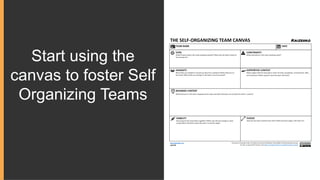Start using the
canvas to foster Self
Organizing Teams
 