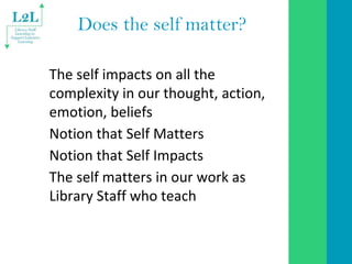 Does the self matter?
The self impacts on all the
complexity in our thought, action,
emotion, beliefs
Notion that Self Mat...