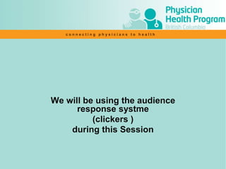 We will be using the audience response systme  (clickers ) during this Session 
