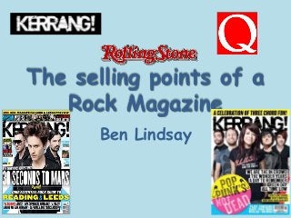 The selling points of a
Rock Magazine
Ben Lindsay

 