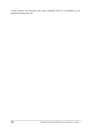 108 Chapitre III: Etude du problème de surconsolidation en surface
et leurs structures sont nécessaires pour mieux comprendre l'effet de la bioturbation sur les
propriétés mécaniques des sols.
 