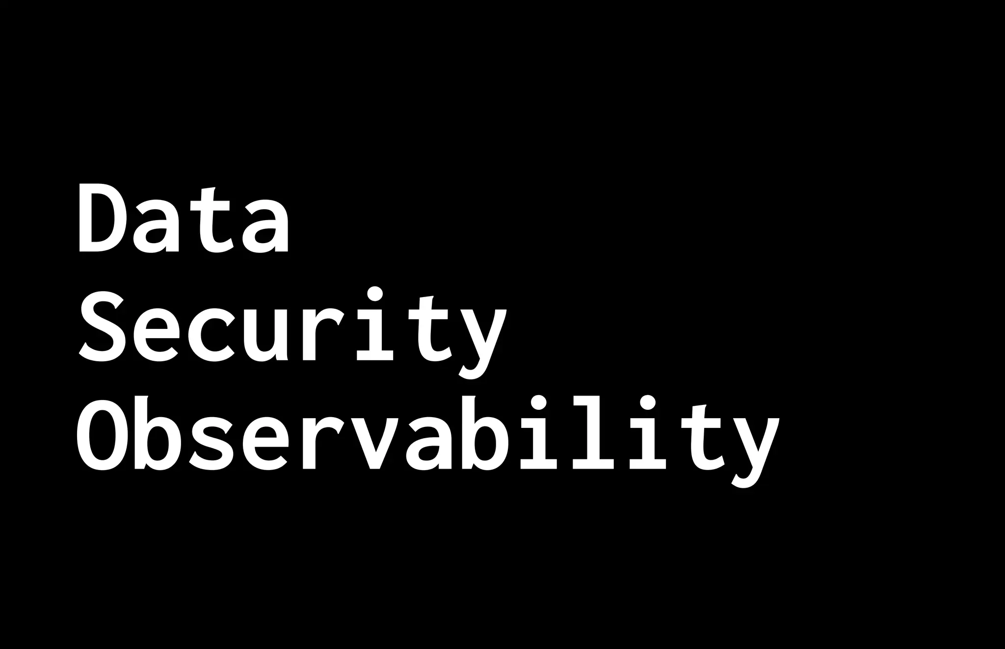 Data
Security
Observability
 