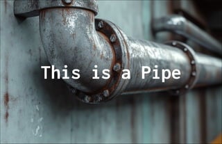 This is a Pipe
 