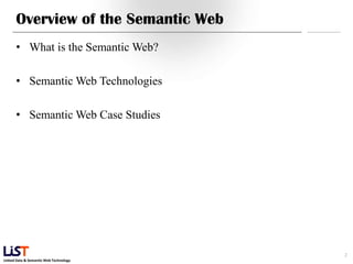 Overview of the Semantic Web
      • What is the Semantic Web?

      • Semantic Web Technologies

      • Semantic Web Case Studies




                                        2
Linked Data & Semantic Web Technology
 