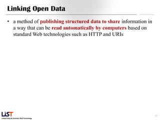 Linking Open Data
      • a method of publishing structured data to share information in
        a way that can be read automatically by computers based on
        standard Web technologies such as HTTP and URIs




                                                                         35
Linked Data & Semantic Web Technology
 