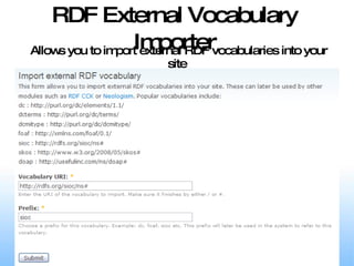 RDF External Vocabulary Importer Allows you to import external RDF vocabularies into your site   