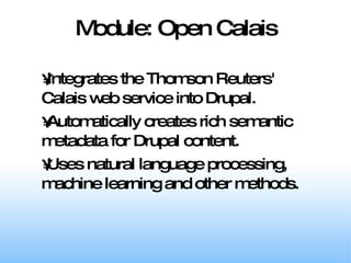 Module: Open Calais Integrates the Thomson Reuters' Calais web service into Drupal.  Automatically creates rich semantic metadata for Drupal content.  Uses natural language processing, machine learning and other methods.   