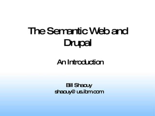 The Semantic Web and Drupal Bill Shaouy [email_address] An Introduction 