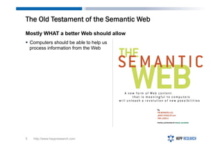 The Old Testament of the Semantic Web
http://www.heppresearch.com5
Mostly WHAT a better Web should allow
§  Computers sho...