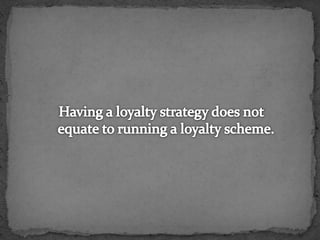 Having a loyalty strategy does not equate to running a loyalty scheme.
