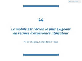 “Le mobile est l’écran le plus exigeant
en termes d’expérience utilisateur
Pierre Chappaz, Co-fondateur Teads
@VeroColbert
 