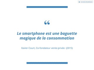 “Le smartphone est une baguette
magique de la consommation
Xavier Court, Co-fondateur vente-privée (2015)
@VeroColbert
 