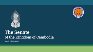 The Senate
of the Kingdom of Cambodia
Prof. Chin Malin
 