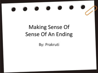 Making Sense Of
Sense Of An Ending
By: Prakruti
 