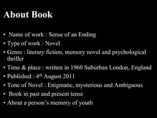 About Book
• Name of work : Sense of an Ending
• Type of work : Novel
• Genre : literary fiction, memory novel and psychol...