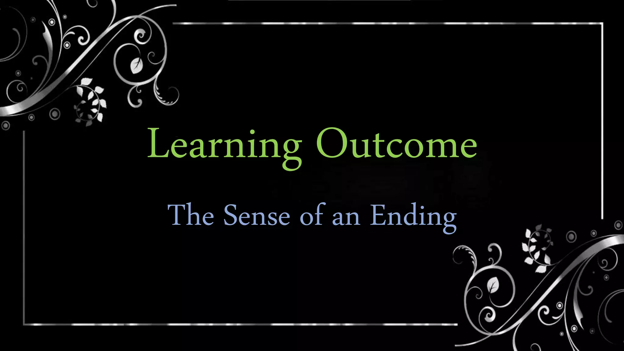 Learning Outcome
The Sense of an Ending
 