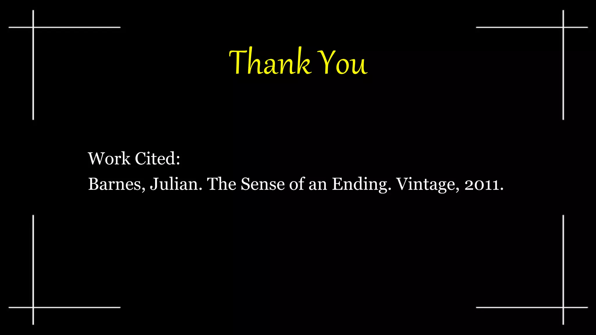 Thank You
Work Cited:
Barnes, Julian. The Sense of an Ending. Vintage, 2011.
 