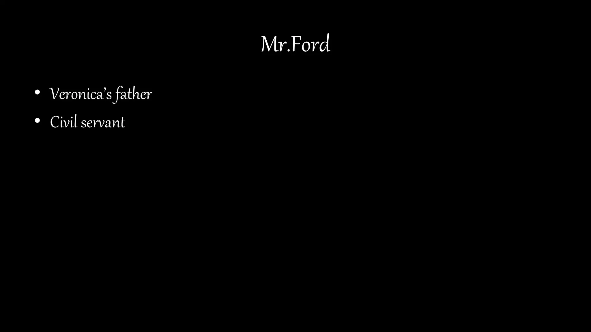 Mr.Ford
• Veronica’s father
• Civil servant
 