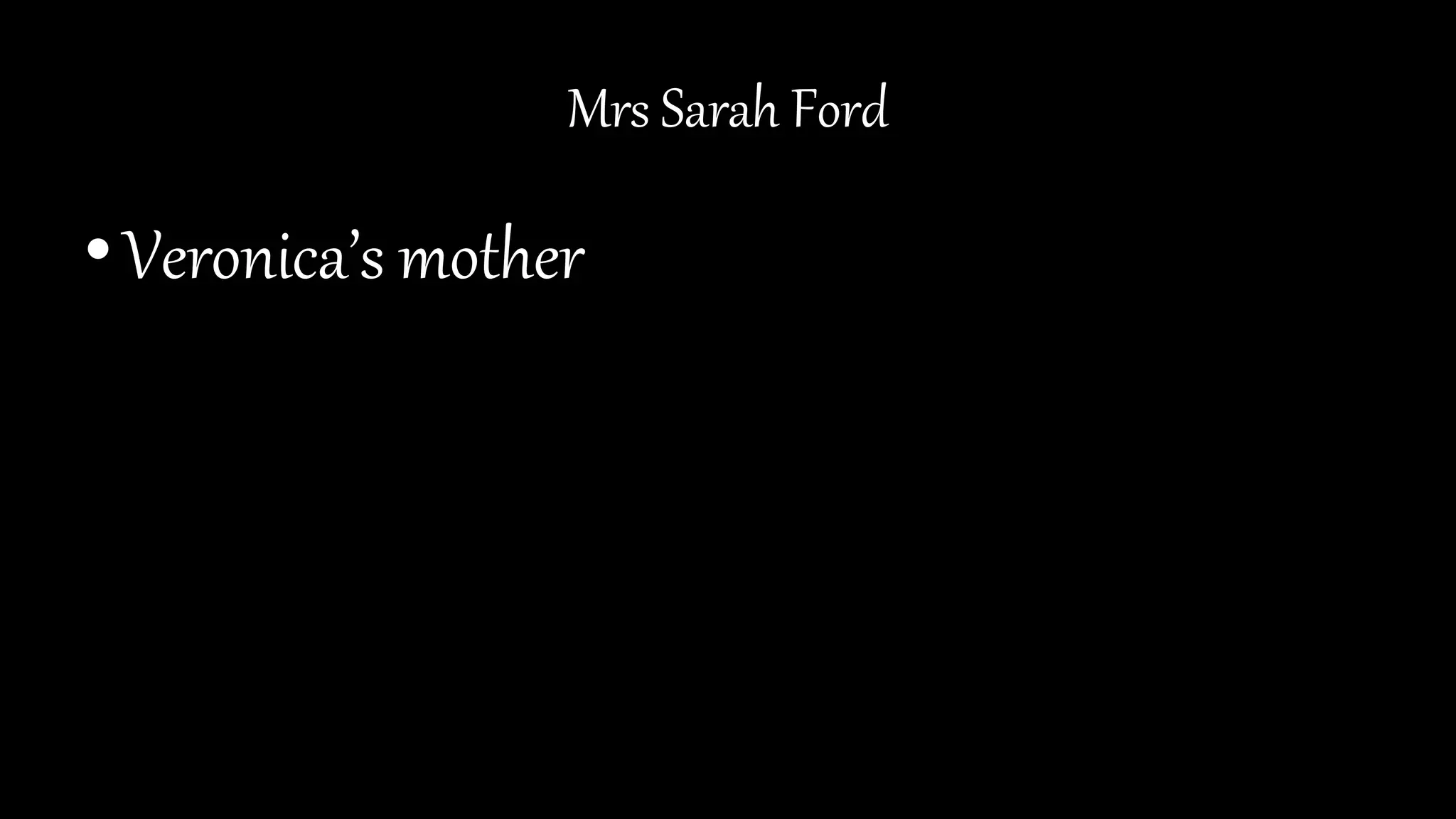 Mrs Sarah Ford
•Veronica’s mother
 