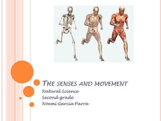 THE SENSES AND MOVEMENT
Natural Science
Second grade
Noemí García Parra
 