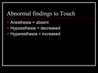 Abnormal findings to Touch Anesthesia = absent Hypoesthesia = decreased Hyperesthesia = increased 