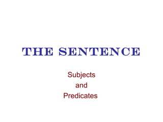 THE SENTENCE
Subjects
and
Predicates
 