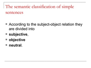 The semantic classification of simple sentences According to the subject-object relation they are divided into  subjective ,  objective   neutral . 
