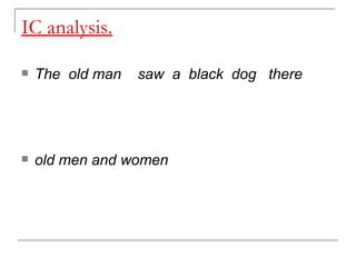 IC analysis. The  old man  saw  a  black  dog  there   old men and women   