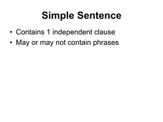 Simple Sentence
• Contains 1 independent clause
• May or may not contain phrases