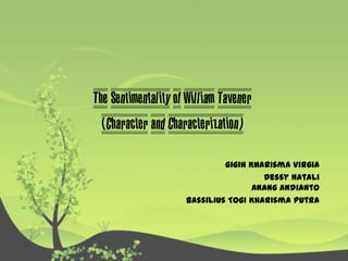 The Sentimentality of William Tavener
  (Character and Characterization)
                              Gigih Kharisma Virgia
                                       Dessy Natali
                                     Anang Andianto
                     Bassilius Togi Kharisma Putra
 