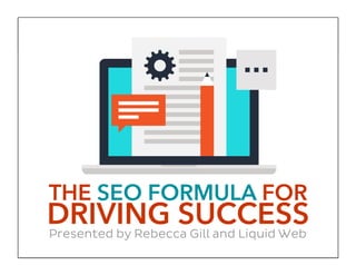 THE SEO FORMULA FOR
DRIVING SUCCESSPresented by Rebecca Gill and Liquid Web
 