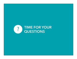 TIME FOR YOUR
QUESTIONS
?
 