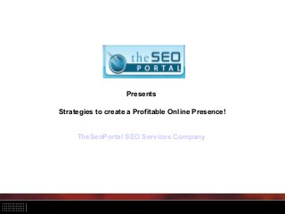 Presents
Strategies to create a Profitable Online Presence!
TheSeoPortal SEO Services Company
 
