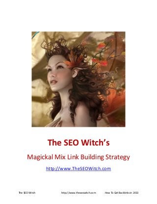 The SEO Witch http://www.theseowitch.com How To Get Backlinks in 2013
The SEO Witch’s
Magickal Mix Link Building Strategy
http://www.TheSEOWitch.com
 