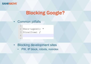 Blocking Google?
• Common pitfalls
• Blocking development sites
• PW, IP block, robots, noindex
 