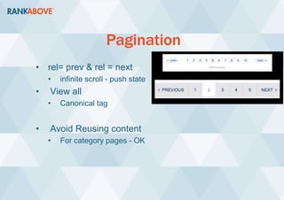 Pagination
• rel= prev & rel = next
• infinite scroll - push state
• View all
• Canonical tag
• Avoid Reusing content
• For category pages - OK
 