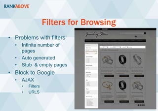Filters for Browsing
• Problems with filters
• Infinite number of
pages
• Auto generated
• Stub & empty pages
• Block to Google
• AJAX
• Filters
• URLS
 