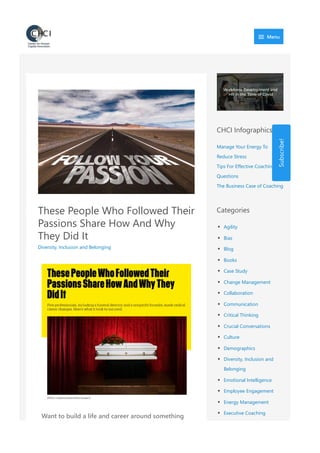 These People Who Followed Their
Passions Share How And Why
They Did It
Diversity, Inclusion and Belonging
Want to build a life and career around something
CHCI Infographics
Manage Your Energy To
Reduce Stress
Tips For Effective Coaching
Questions
The Business Case of Coaching
Categories
Agility
Bias
Blog
Books
Case Study
Change Management
Collaboration
Communication
Critical Thinking
Crucial Conversations
Culture
Demographics
Diversity, Inclusion and
Belonging
Emotional Intelligence
Employee Engagement
Energy Management
Executive Coaching
Federal Hiring
Subscribe!
 Menu
 