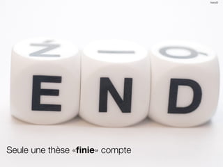 hisks©




Seule une thèse «ﬁnie» compte
 