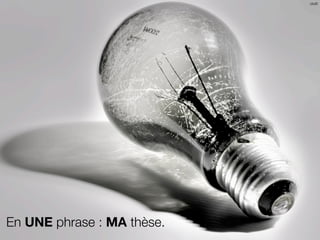 clix©




En UNE phrase : MA thèse.
 