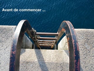Avant de commencer ...
 
