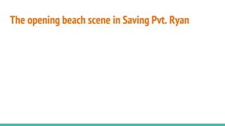 The opening beach scene in Saving Pvt. Ryan
 