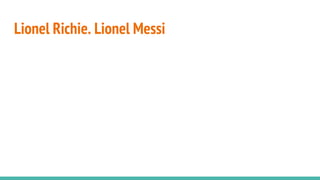 Lionel Richie. Lionel Messi
 