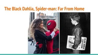 The Black Dahlia, Spider-man: Far From Home
 