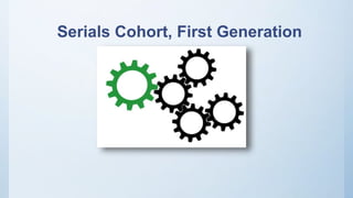 Serials Cohort, First Generation
 