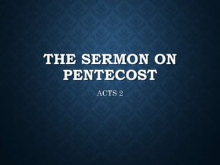THE SERMON ON
PENTECOST
ACTS 2
 